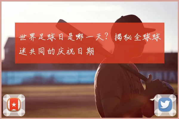 世界足球日是哪一天?揭秘全球球迷共同的庆祝日期