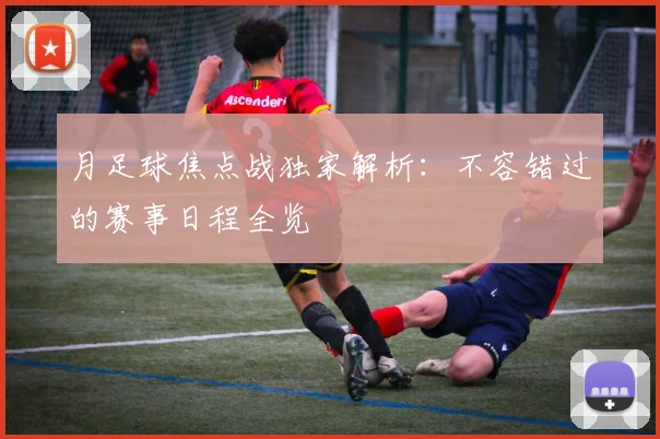 月足球焦点战独家解析:不容错过的赛事日程全览