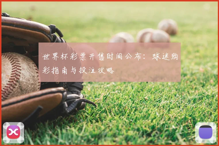 世界杯彩票开售时间公布：球迷购彩指南与投注攻略