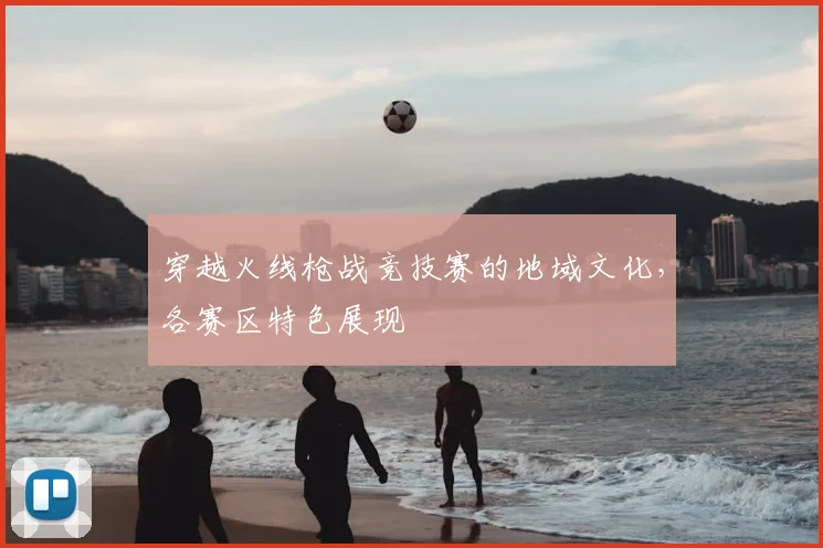 穿越火线枪战竞技赛的地域文化,各赛区特色展现