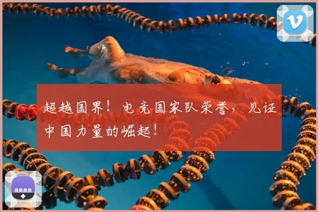 超越国界!电竞国家队荣誉,见证中国力量的崛起!