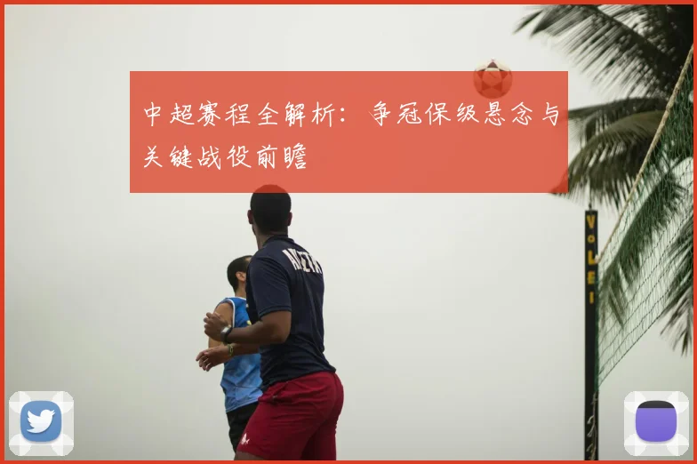 中超赛程全解析:争冠保级悬念与关键战役前瞻
