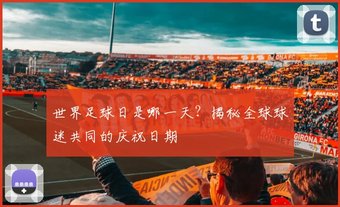 世界足球日是哪一天？揭秘全球球迷共同的庆祝日期